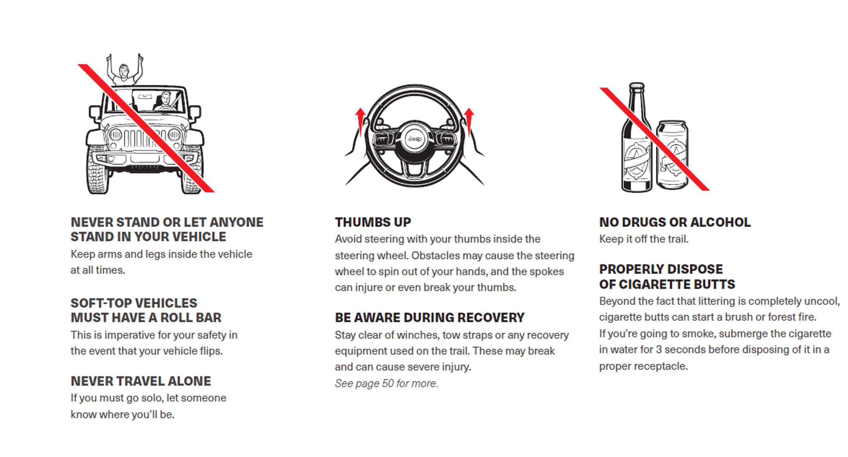 NEVER STAND OR LET ANYONE STAND IN YOUR VEHICLE SOFT-TOP VEHICLES MUST HAVE A ROLL BAR NEVER TRAVEL ALONE THUMBS UP WHEN STEERING BE AWARE DURING RECOVERY NO DRUGS OR ALCOHOL PROPERLY DISPOSE OF CIGARETTE BUTTS